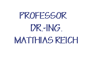 PROFESSOR DR. ING. MATTHIAS REICH