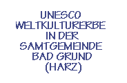 UNESCO Weltkulturerbe in der Samtgemeinde Bad Grund (Harz)r