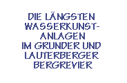 Die lngsten Wasserkunstanlagen im Grunder und Lauterberger Bergrevier